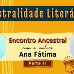 Encontro Ancestral Com Ana Fátima - Parte 2 #podcast #ancestralidade #literaturanegra