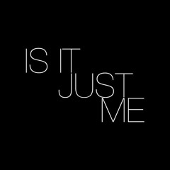 Is It Just Me?