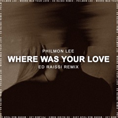 Philmon Lee - Where Was Your Love (Ed Raissi Remix) FREE DOWNLOAD