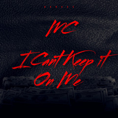 M.C- I CANT KEEP IT ON ME