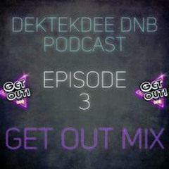 Dektekdee DnB Podcast Episode 3 - Get Out [Minimal, Jump Up, Rollers, Tech]