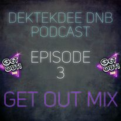 Dektekdee DnB Podcast Episode 3 - Get Out [Minimal, Jump Up, Rollers, Tech]