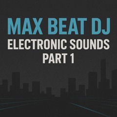 MAX BEAT ELECTRONIC SOUNDS PT 1