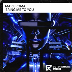 Mark Roma - Bring Me To You [FUTURE RAVE MUSIC]