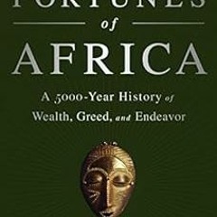 [FREE] PDF 📝 The Fortunes of Africa: A 5000-Year History of Wealth, Greed, and Endea