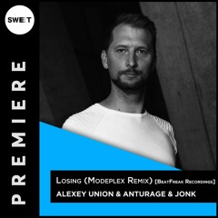 PREMIERE : Alexey Union & Anturage & JonK - Losing (Modeplex Remix) [BeatFreak Recordings]