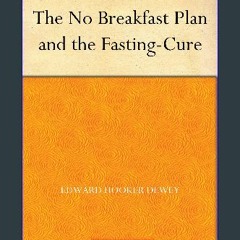 [Ebook]$$ 📖 The No Breakfast Plan and the Fasting-Cure {PDF EBOOK EPUB KINDLE}