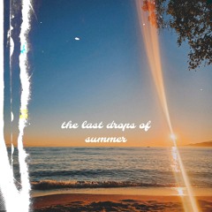 [ last drops of summer ]