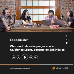 Episodio 509 - #PodcastSAE, charlando de videojuegos con la Dr. Blanca López, docente de SAE México.