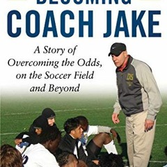[GET] [EPUB KINDLE PDF EBOOK] Becoming Coach Jake: A Story of Overcoming the Odds, on