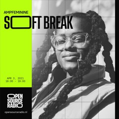 AMPFEMININE W/ Soft Break – Open Source Radio – 03.04.2021