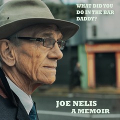 What Did You Do In The Bar Daddy? Joe Nelis - A Memoir.