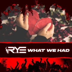 THE R.Y.E - What We Had *FREE DOWNLOAD*