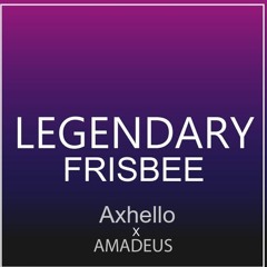 Axhello X Amadeus - Legendary Frisbee (Creativ3 MashUp)