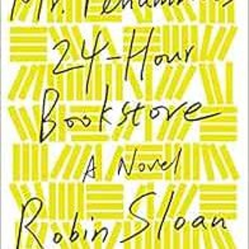 [ACCESS] EBOOK 📜 Mr. Penumbra's 24-Hour Bookstore: A Novel by Robin Sloan [EBOOK EPU