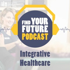 Find Your Future: Podcast - Episode 2 - Integrative Healthcare