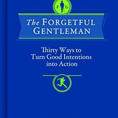 Access [EBOOK EPUB KINDLE PDF] The Forgetful Gentleman: Thirty Ways to Turn Good Inte