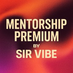 MENTORSHIP PREMIUM by Sir Vibe