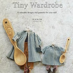 [PDF] ❤️ Read Tiny Wardrobe: 12 Adorable Designs and Patterns for Your Doll by  HANON