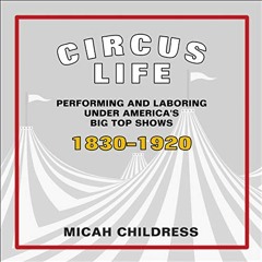 View [EPUB KINDLE PDF EBOOK] Circus Life: Performing and Laboring Under America's Big