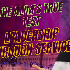 The Alim’s True Test: Leadership Through Service