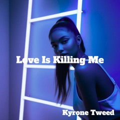 Love Is Killing Me - Kyrone Tweed