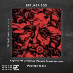 PREMIERE CDL \\ Stalker Ego - Lugares NO Cotidianos (Panama Papers Version) [Pildoras Tapes] (2021)