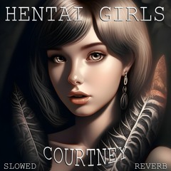 HENTAI GIRLS - Courtney (Slowed+Reverb)