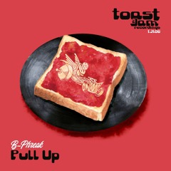 PULL UP / TOAST & JAM RECORDINGS / OUT NOW!!!!