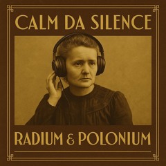 Calm Da Silence - Radium & Polonium