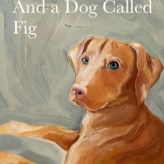 #Kindle And a Dog Called Fig: Solitude, Connection, the Writing Life by Helen Humphreys