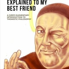 [READ] [EBOOK EPUB KINDLE PDF] Thomas Aquinas Explained to my Best Friend: A (Very) E