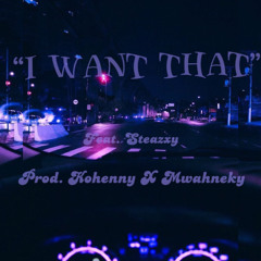 “ I WANT THAT ” Feat. Steazxy (Prod. Kohenny x Mwahneky)