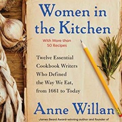 Women in the Kitchen: Twelve Essential Cookbook Writers Who Defined the Way We Eat. from 1661 to T