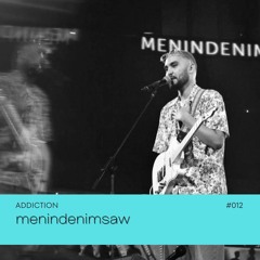 ADDICTION | menindenimsaw #012
