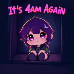 its 4am again