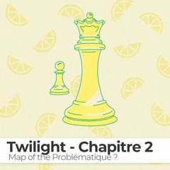 HORS-SERIE #4 - chapitre 2 : Twilight, Map of the Problematique ?