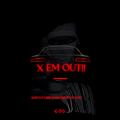 X EM OUT (feat. BAKK3NDJIT x $TATIC)