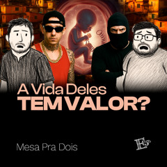 A Vida Deles Tem VALOR? | MESA PRA DOIS