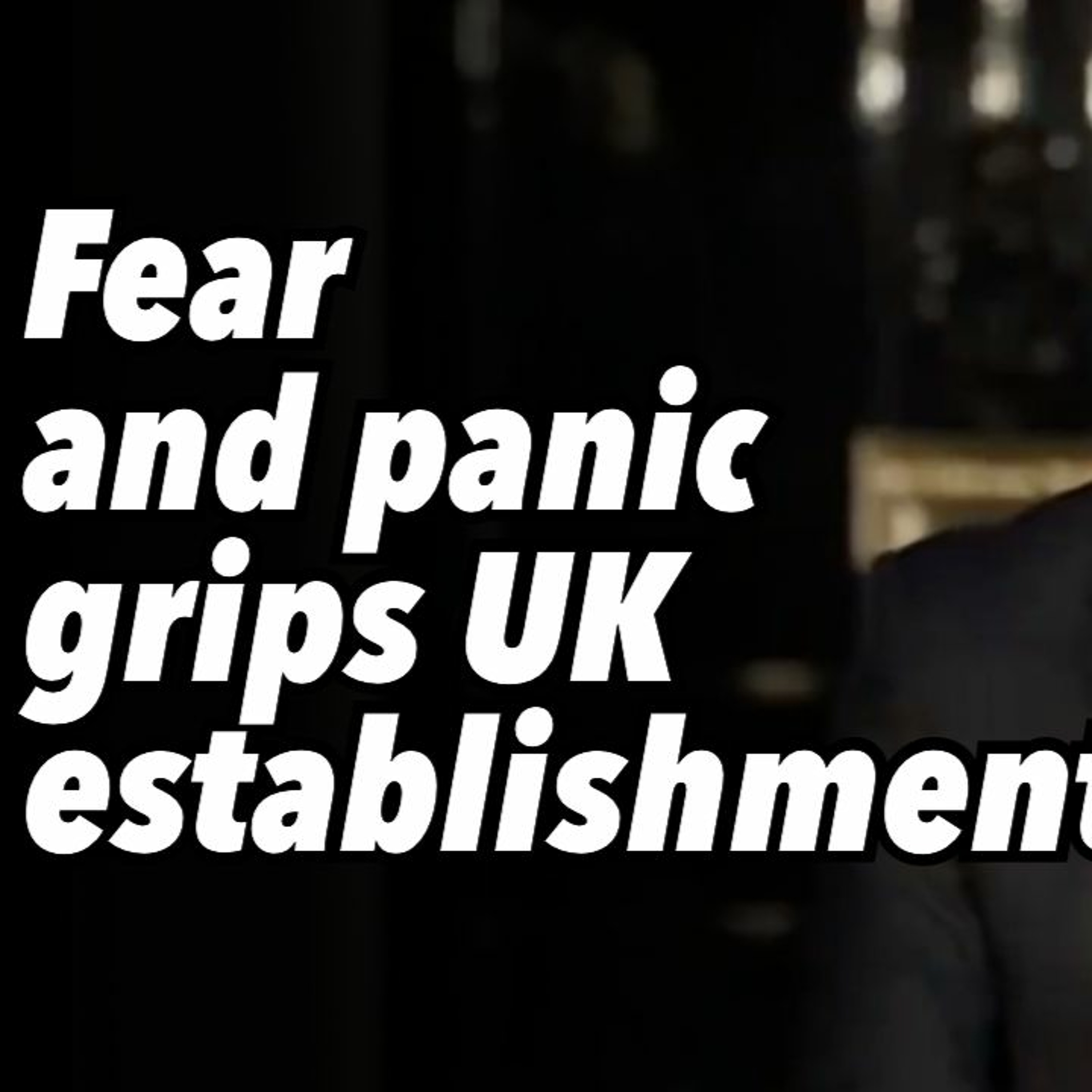 Fear and panic grips UK establishment