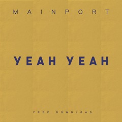 Mainport - Yeah Yeah (FREE DOWNLOAD on hypeddit.com)