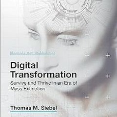 Digital Transformation: Survive and Thrive in an Era of Mass Extinction BY: Thomas M. Siebel (A