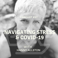 #57 Navigating Stress & COVD-19 with Hanny Allston