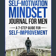 [PDF] 💖 The Self-Motivation Mindset Journal for Men: A 7-Step Guide for Self-Improvement get [PDF]