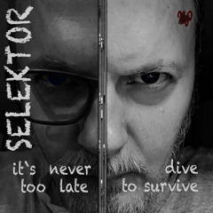 It's never too late - Dive to survive - SELEKTOR™ - 2021