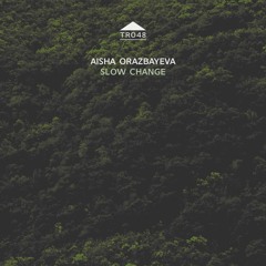 TR048 - Aisha Orazbayeva - 'Slow Change'