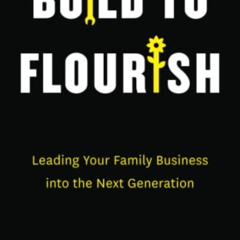 GET PDF 🗂️ Build to Flourish: Leading Your Family Business into the Next Generation