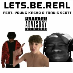 lets.be.real (feat. Travis Scott & Young Kasho)