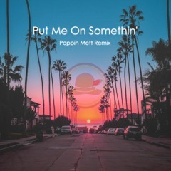 P - Lo (Ft.E-40) - Put Me On Somethin' (Poppin Mett Remix)