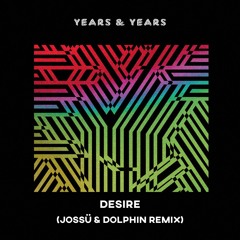 Years & Years - Desire (Jossü & Dolphin Remix) FILTERED
